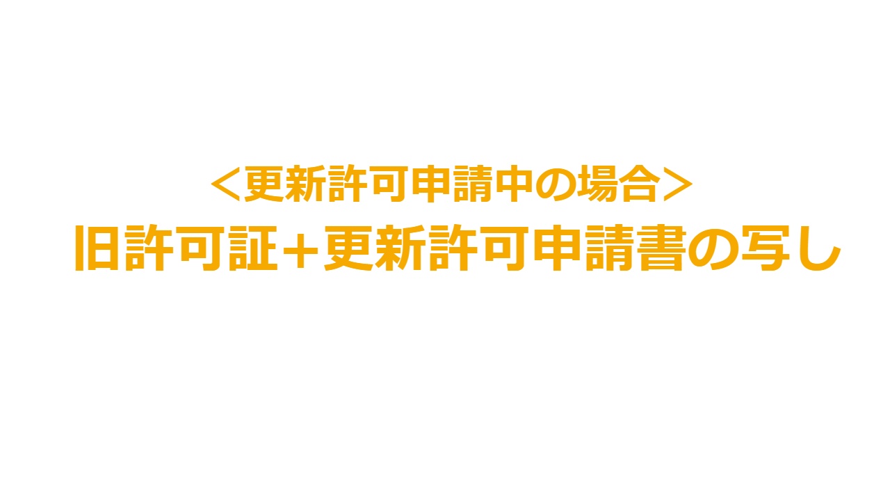 ＜更新許可申請中の場合＞旧許可証+更新許可申請書の写し