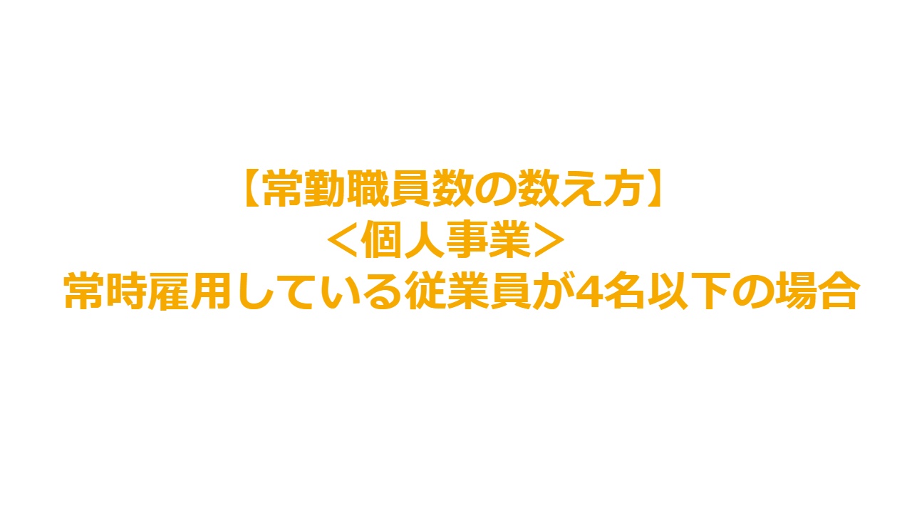 【常勤職員数の数え方】＜個人事業＞常時雇用している従業員が4名以下の場合