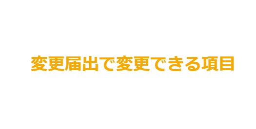 変更届出で変更できる項目